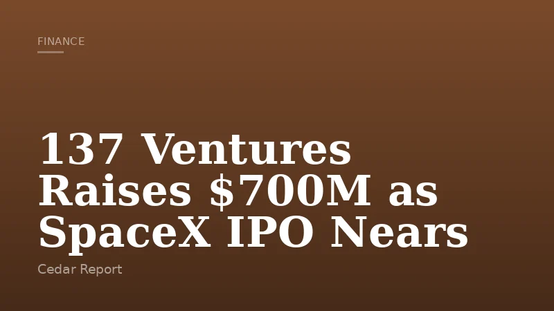 137 Ventures Raises $700M as SpaceX IPO Nears