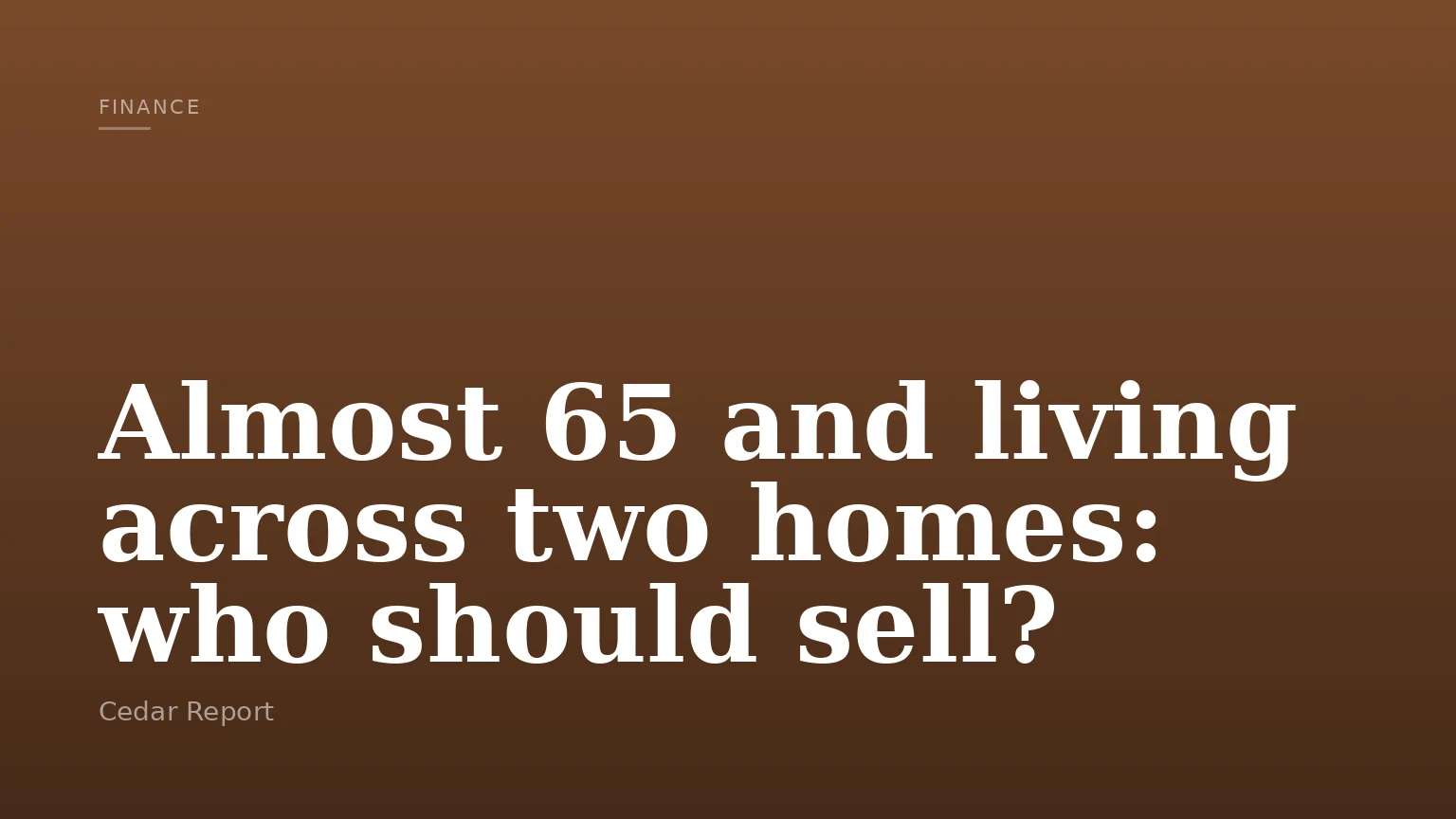 Almost 65 and living across two homes: who should sell?