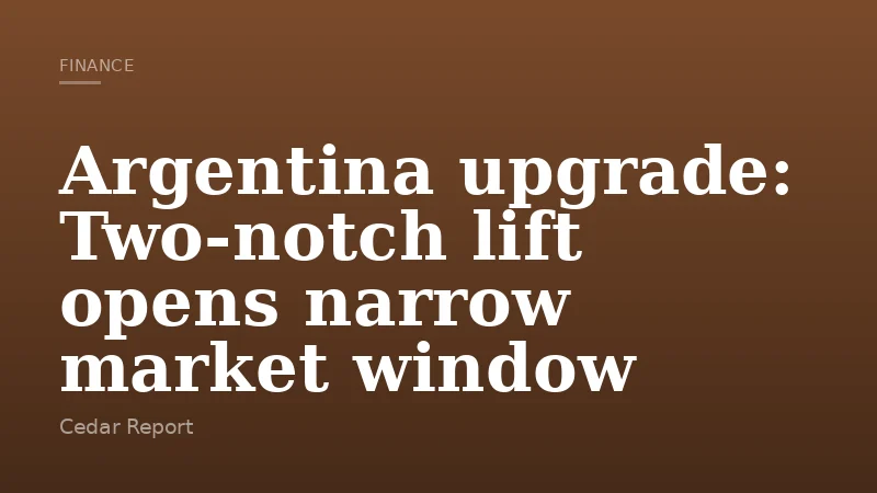 Argentina upgrade: Two‑notch lift opens narrow market window