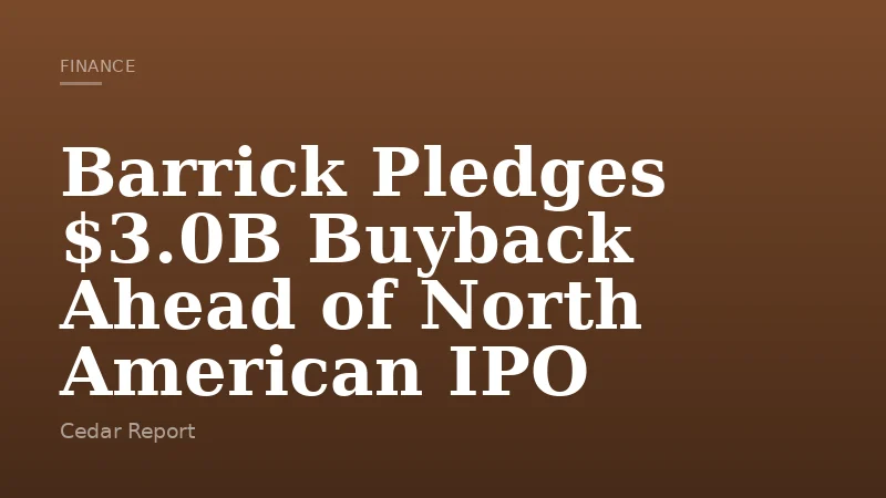 Barrick Pledges $3.0B Buyback Ahead of North American IPO