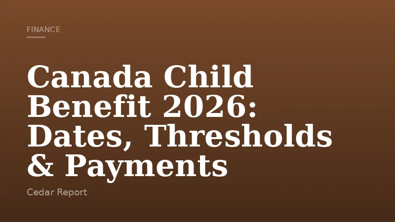 Canada Child Benefit 2026: Dates, Thresholds & Payments