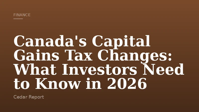Canada's Capital Gains Tax Changes: What Investors Need to Know in 2026