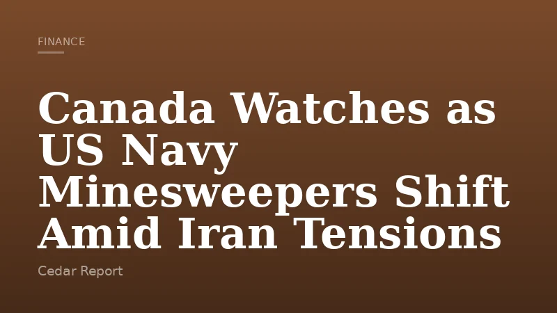 Canada Watches as US Navy Minesweepers Shift Amid Iran Tensions