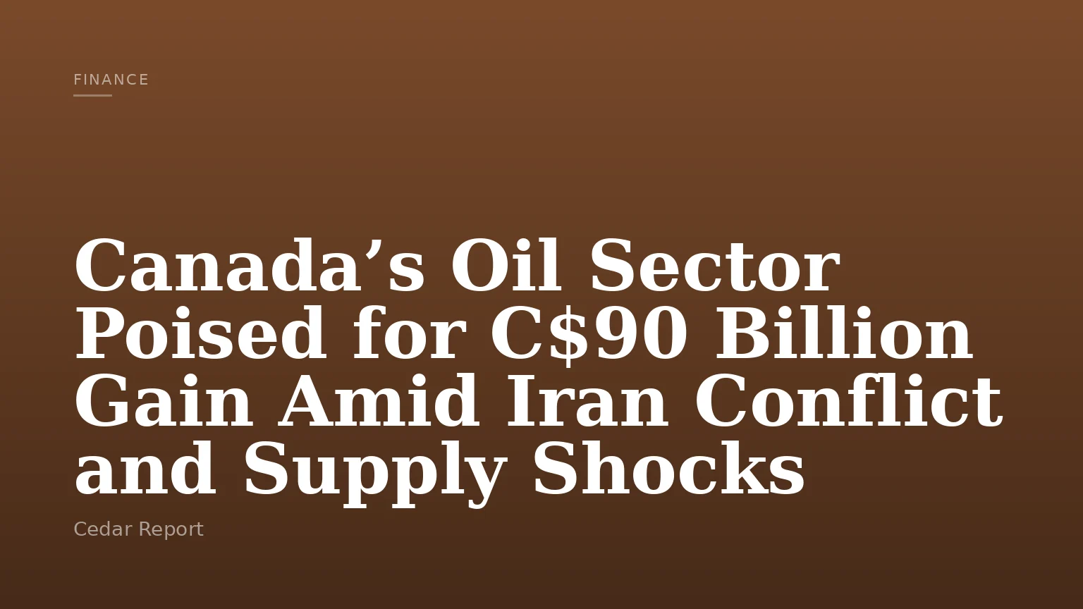 Canada’s Oil Sector Poised for C$90 Billion Gain Amid Iran Conflict and Supply Shocks