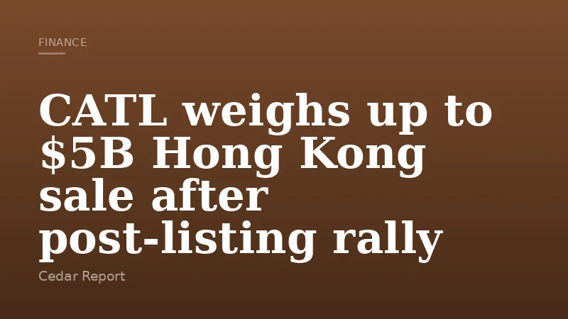CATL weighs up to $5B Hong Kong sale after post-listing rally