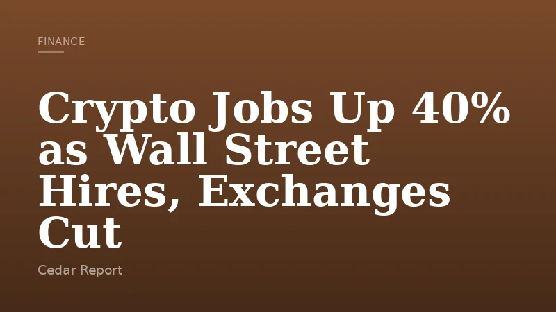 Crypto Jobs Up 40% as Wall Street Hires, Exchanges Cut