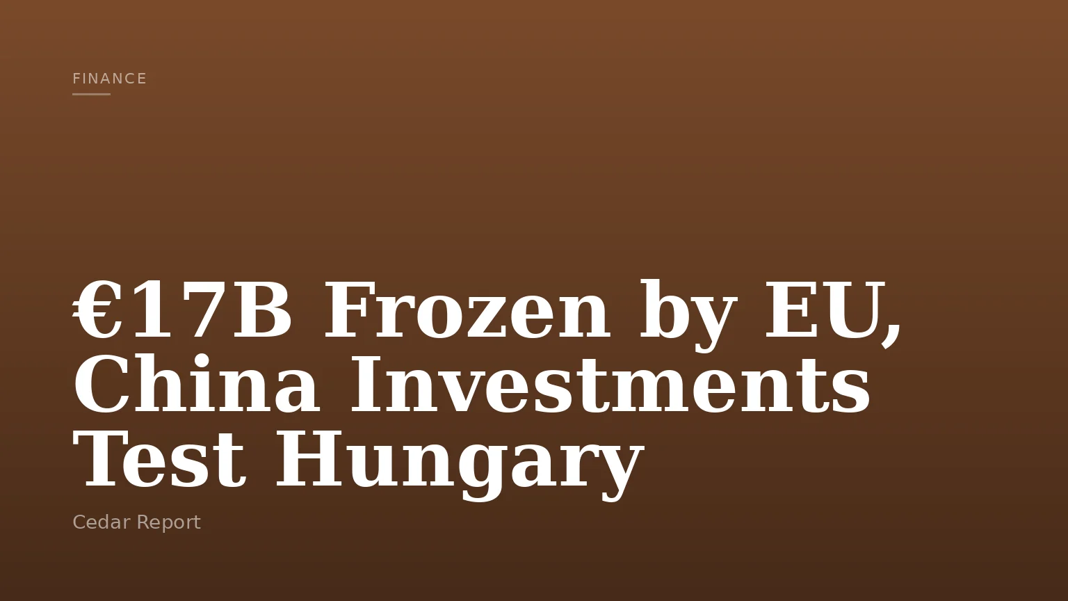 €17B Frozen by EU, China Investments Test Hungary