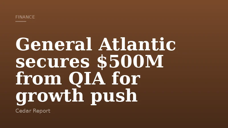 General Atlantic secures $500M from QIA for growth push