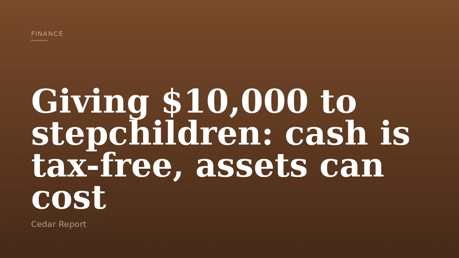 Giving $10,000 to stepchildren: cash is tax-free, assets can cost