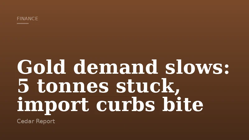 Gold demand slows: 5 tonnes stuck, import curbs bite