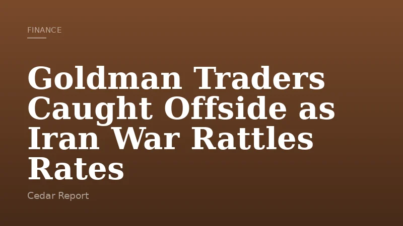 Goldman Traders Caught Offside as Iran War Rattles Rates