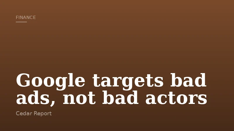 Google targets bad ads, not bad actors