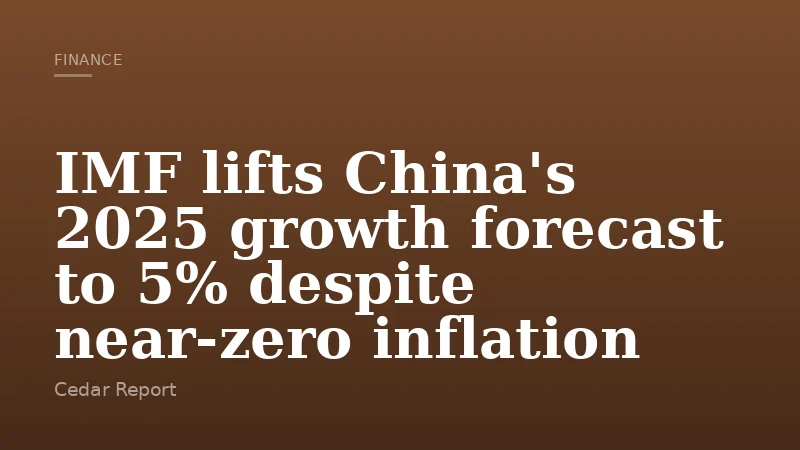 IMF lifts China's 2025 growth forecast to 5% despite near-zero inflation