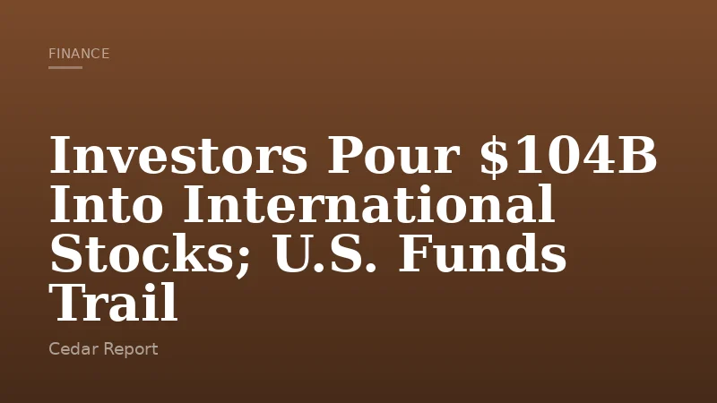 Investors Pour $104B Into International Stocks; U.S. Funds Trail