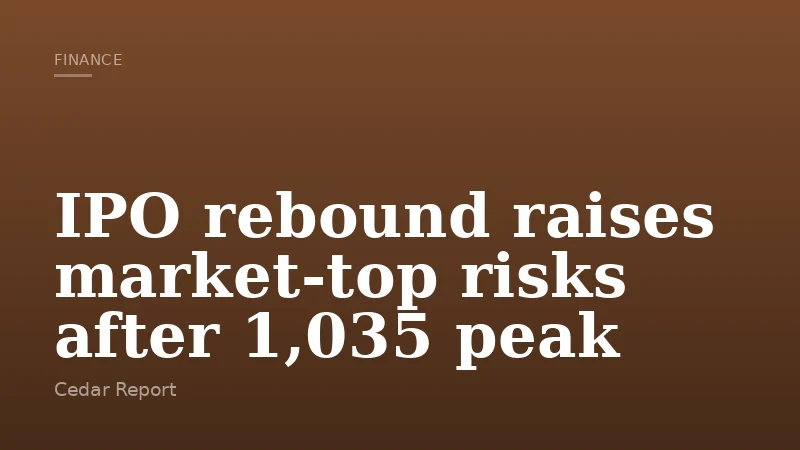 IPO rebound raises market-top risks after 1,035 peak