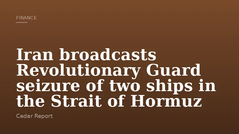 Iran broadcasts Revolutionary Guard seizure of two ships in the Strait of Hormuz