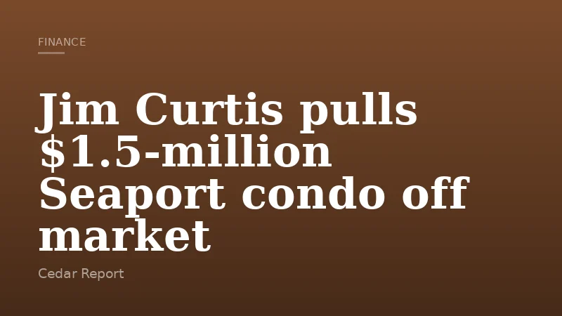 Jim Curtis pulls $1.5-million Seaport condo off market