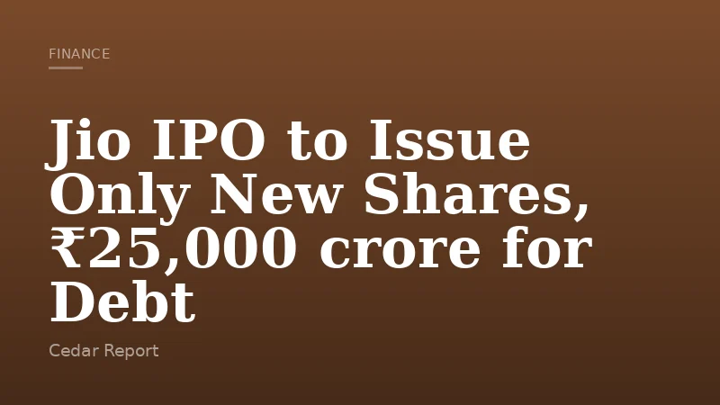 Jio IPO to Issue Only New Shares, ₹25,000 crore for Debt