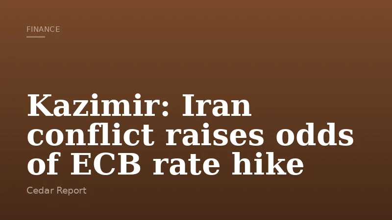 Kazimir: Iran conflict raises odds of ECB rate hike