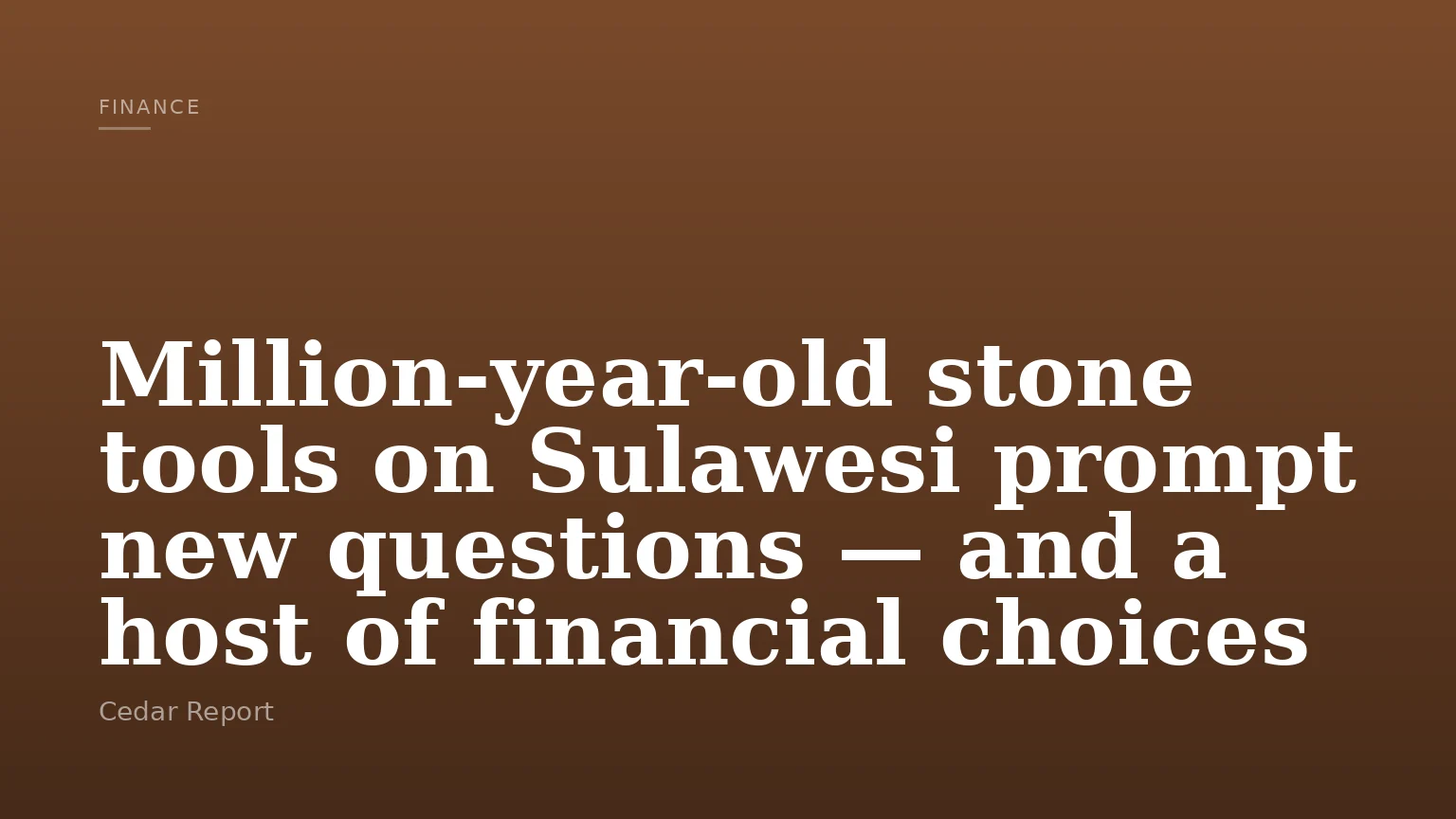 Million‑year‑old stone tools on Sulawesi prompt new questions — and a host of financial choices
