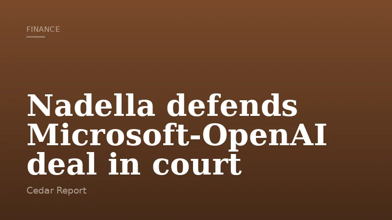 Nadella defends Microsoft-OpenAI deal in court