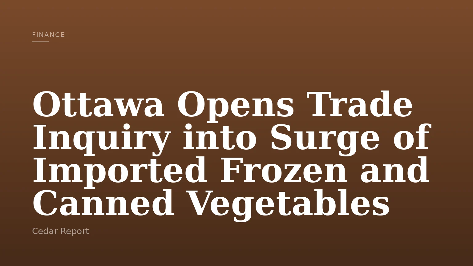 Ottawa Opens Trade Inquiry into Surge of Imported Frozen and Canned Vegetables