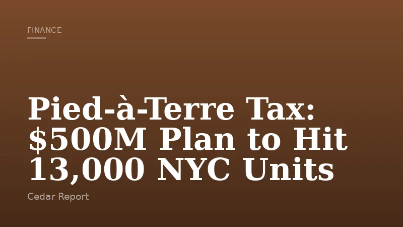 Pied-à-Terre Tax: $500M Plan to Hit 13,000 NYC Units