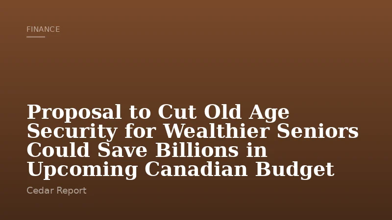 Proposal to Cut Old Age Security for Wealthier Seniors Could Save Billions in Upcoming Canadian Budget
