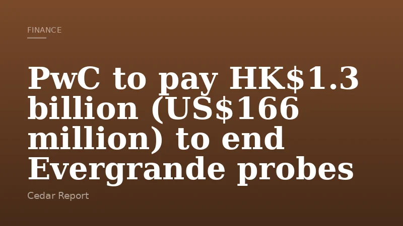 PwC to pay HK$1.3 billion (US$166 million) to end Evergrande probes