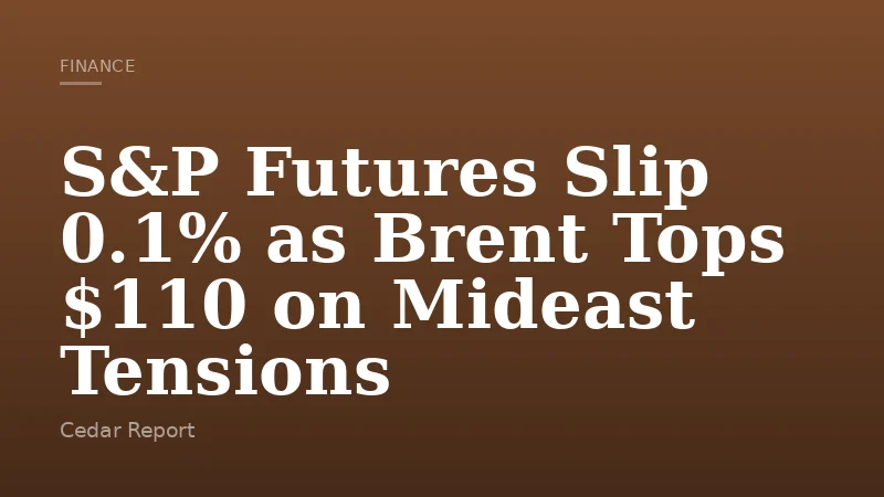 S&P Futures Slip 0.1% as Brent Tops $110 on Mideast Tensions