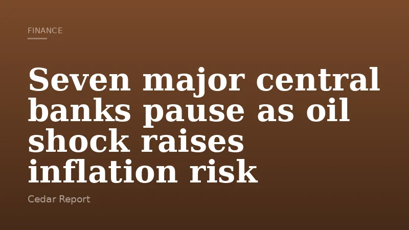 Seven major central banks pause as oil shock raises inflation risk
