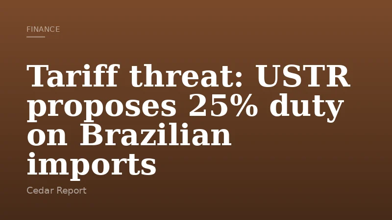 Tariff threat: USTR proposes 25% duty on Brazilian imports