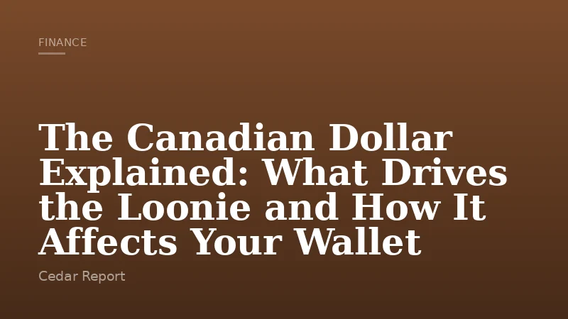 The Canadian Dollar Explained: What Drives the Loonie and How It Affects Your Wallet