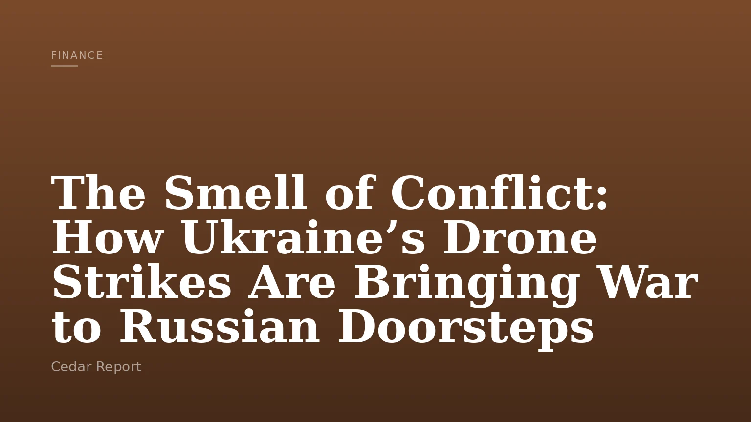 The Smell of Conflict: How Ukraine’s Drone Strikes Are Bringing War to Russian Doorsteps