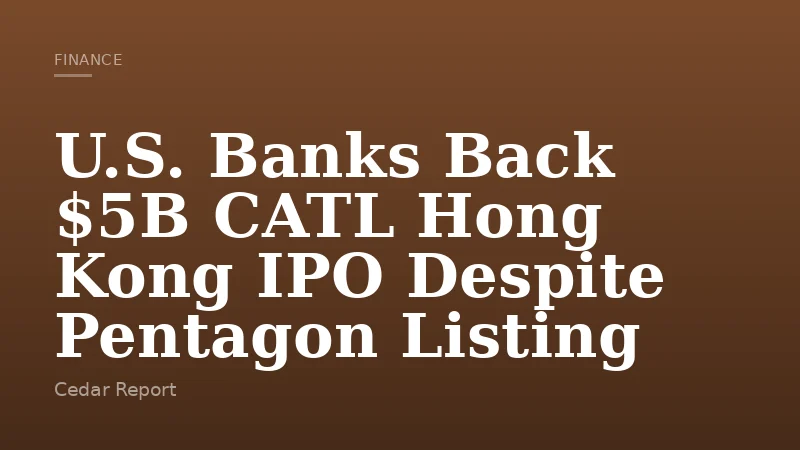 U.S. Banks Back $5B CATL Hong Kong IPO Despite Pentagon Listing