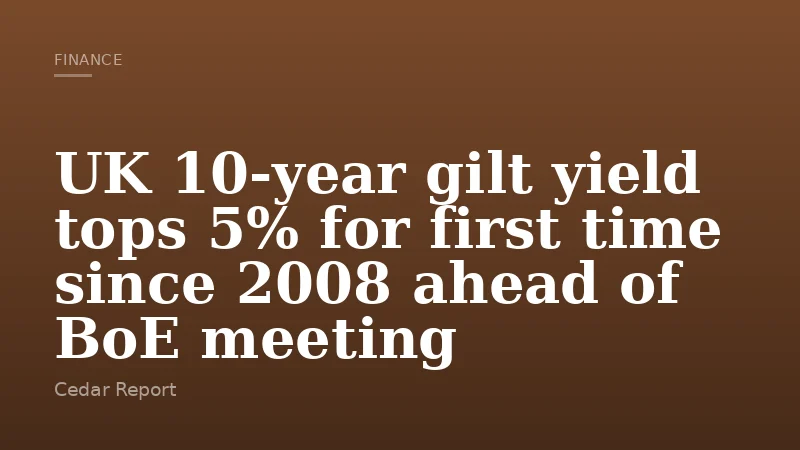 UK 10-year gilt yield tops 5% for first time since 2008 ahead of BoE meeting