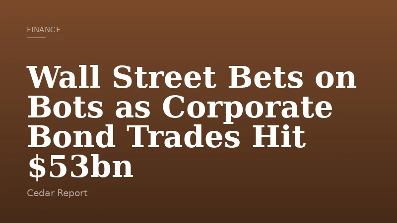 Wall Street Bets on Bots as Corporate Bond Trades Hit $53bn