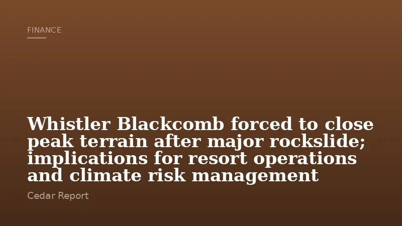 Whistler Blackcomb forced to close peak terrain after major rockslide; implications for resort operations and climate risk management