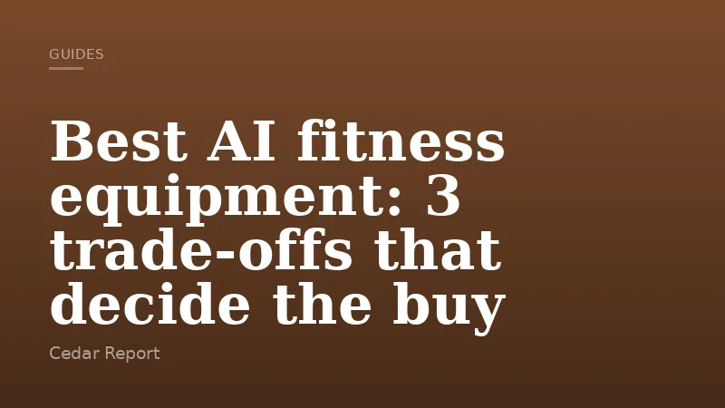 Best AI fitness equipment: 3 trade-offs that decide the buy