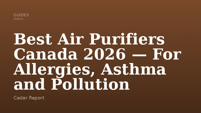 Best Air Purifiers Canada 2026 — For Allergies, Asthma and Pollution