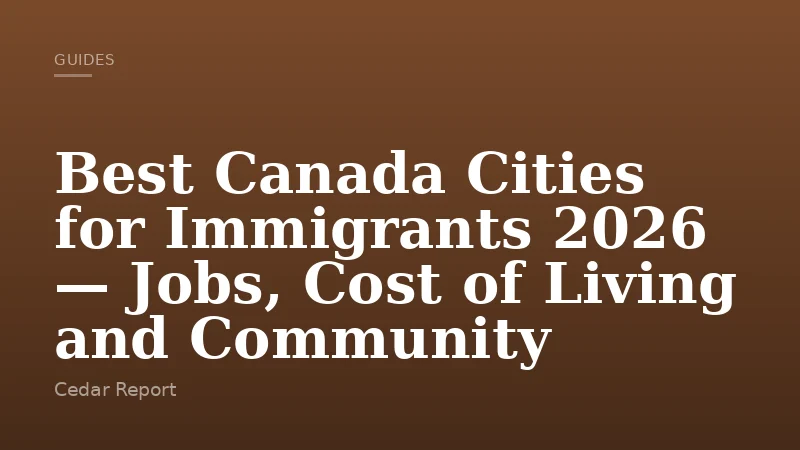 Best Canada Cities for Immigrants 2026 — Jobs, Cost of Living and Community