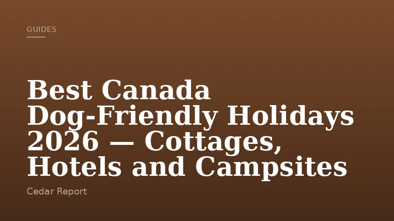 Best Canada Dog-Friendly Holidays 2026 — Cottages, Hotels and Campsites