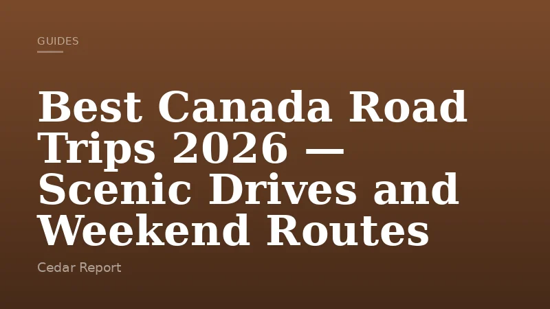Best Canada Road Trips 2026 — Scenic Drives and Weekend Routes