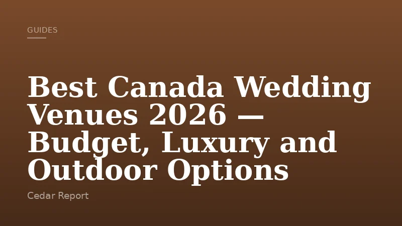 Best Canada Wedding Venues 2026 — Budget, Luxury and Outdoor Options