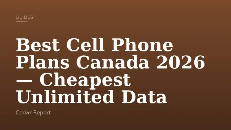 Best Cell Phone Plans Canada 2026 — Cheapest Unlimited Data