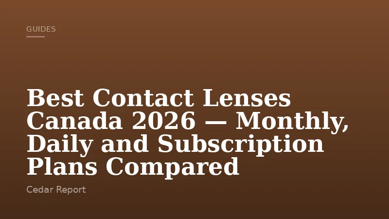 Best Contact Lenses Canada 2026 — Monthly, Daily and Subscription Plans Compared