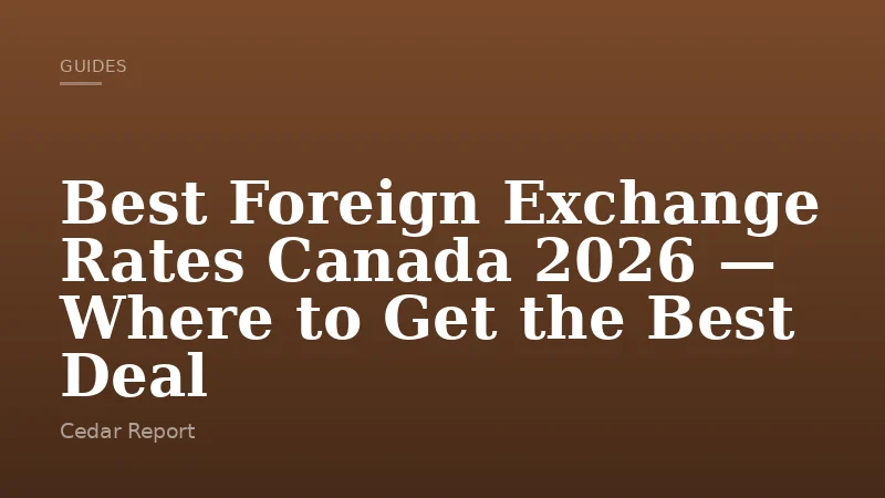 Best Foreign Exchange Rates Canada 2026 — Where to Get the Best Deal