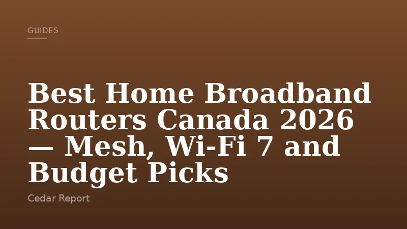 Best Home Broadband Routers Canada 2026 — Mesh, Wi-Fi 7 and Budget Picks