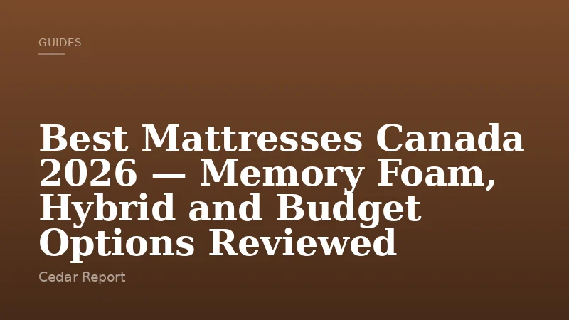 Best Mattresses Canada 2026 — Memory Foam, Hybrid and Budget Options Reviewed