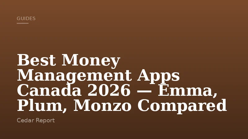 Best Money Management Apps Canada 2026 — Emma, Plum, Monzo Compared